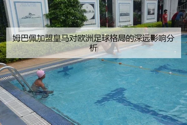 姆巴佩加盟皇马对欧洲足球格局的深远影响分析